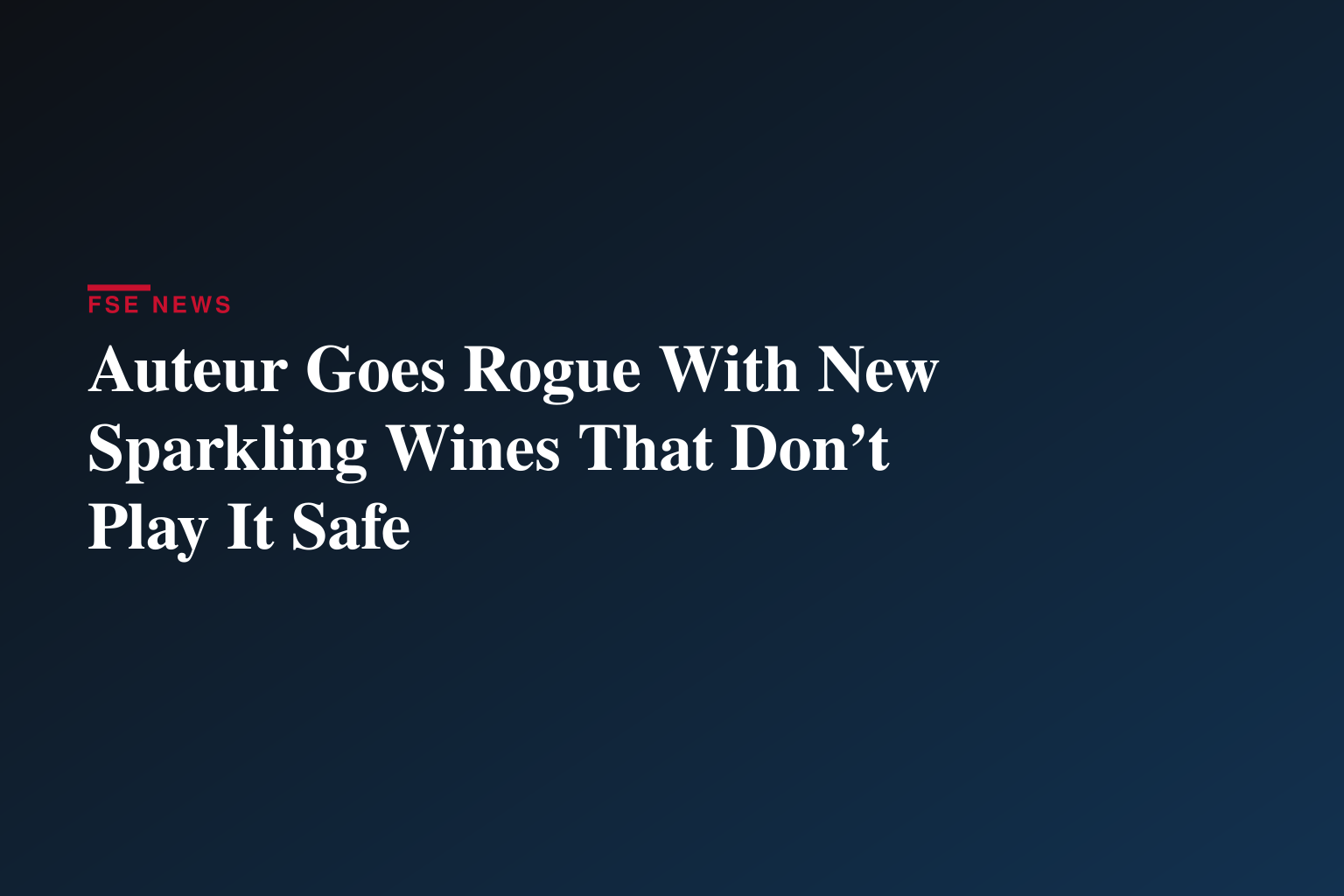 Auteur Goes Rogue With New Sparkling Wines That Don’t Play It Safe