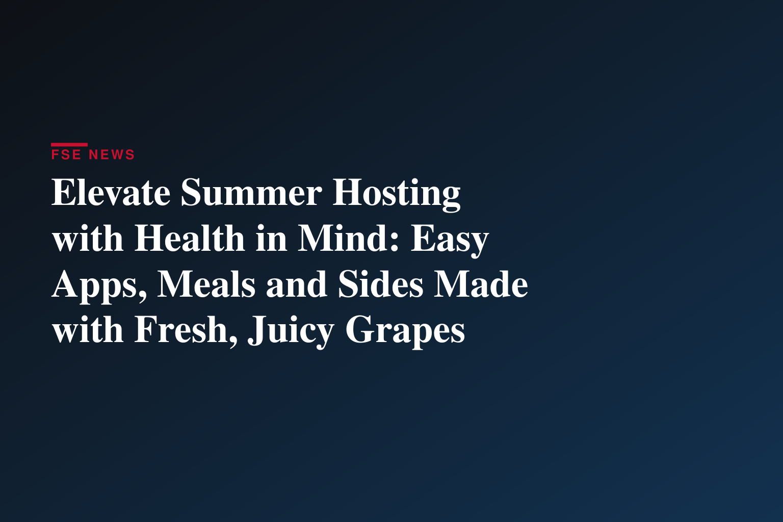 Elevate Summer Hosting with Health in Mind: Easy Apps, Meals and Sides Made with Fresh, Juicy Grapes