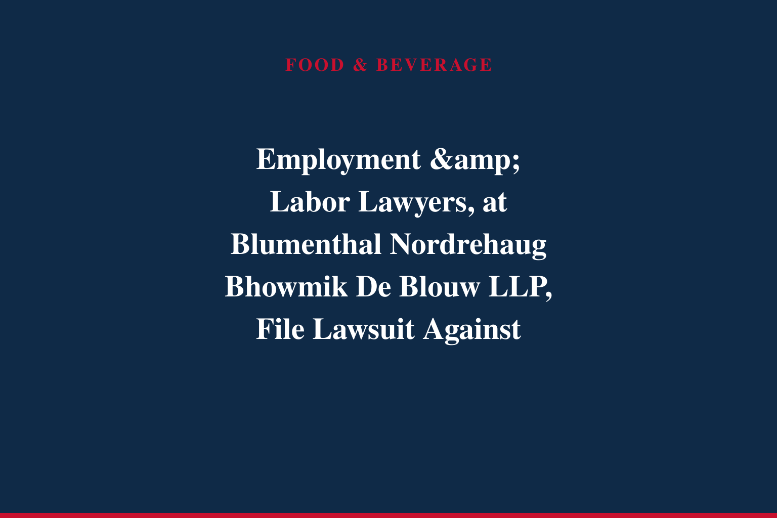 Employment &amp; Labor Lawyers, at Blumenthal Nordrehaug Bhowmik De Blouw LLP, File Lawsuit Against Barrios Foods, Inc. for Alleged Failure to Provide Meal Periods and Rest Breaks