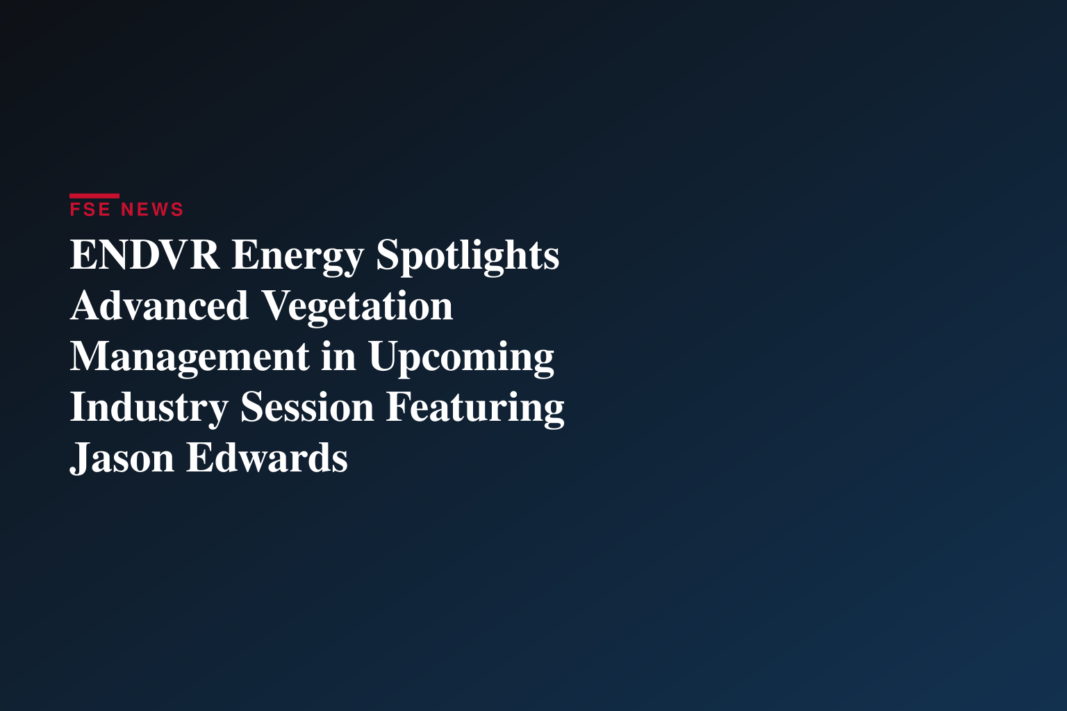 ENDVR Energy Spotlights Advanced Vegetation Management in Upcoming Industry Session Featuring Jason Edwards