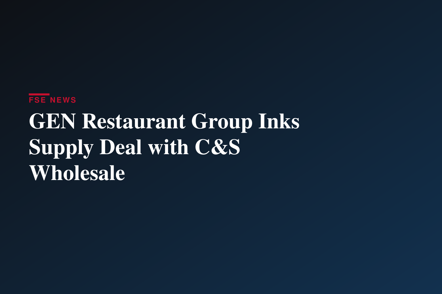 GEN Restaurant Group Signs Distribution Agreement with C&S Wholesale Grocers