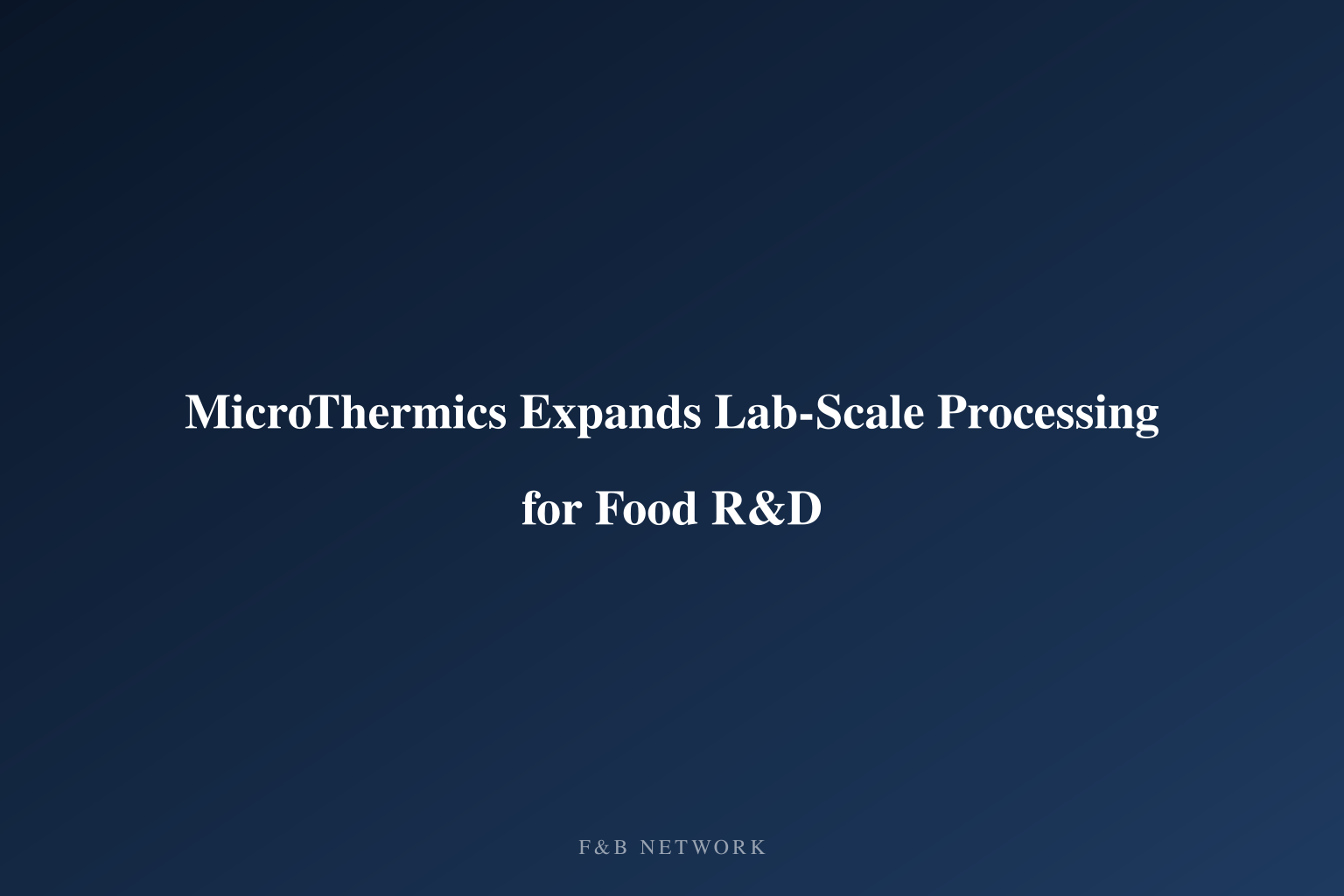 MicroThermics Expands Lab-Scale Processing for Food R&D