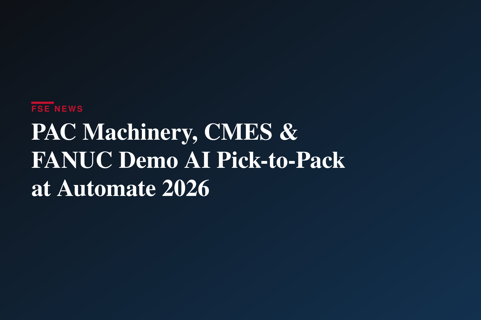 Robotics Meets Sustainable Packaging: PAC Machinery, CMES Robotics and FANUC Demonstrate AI-Driven Pick-to-Pack System at Automate 2026