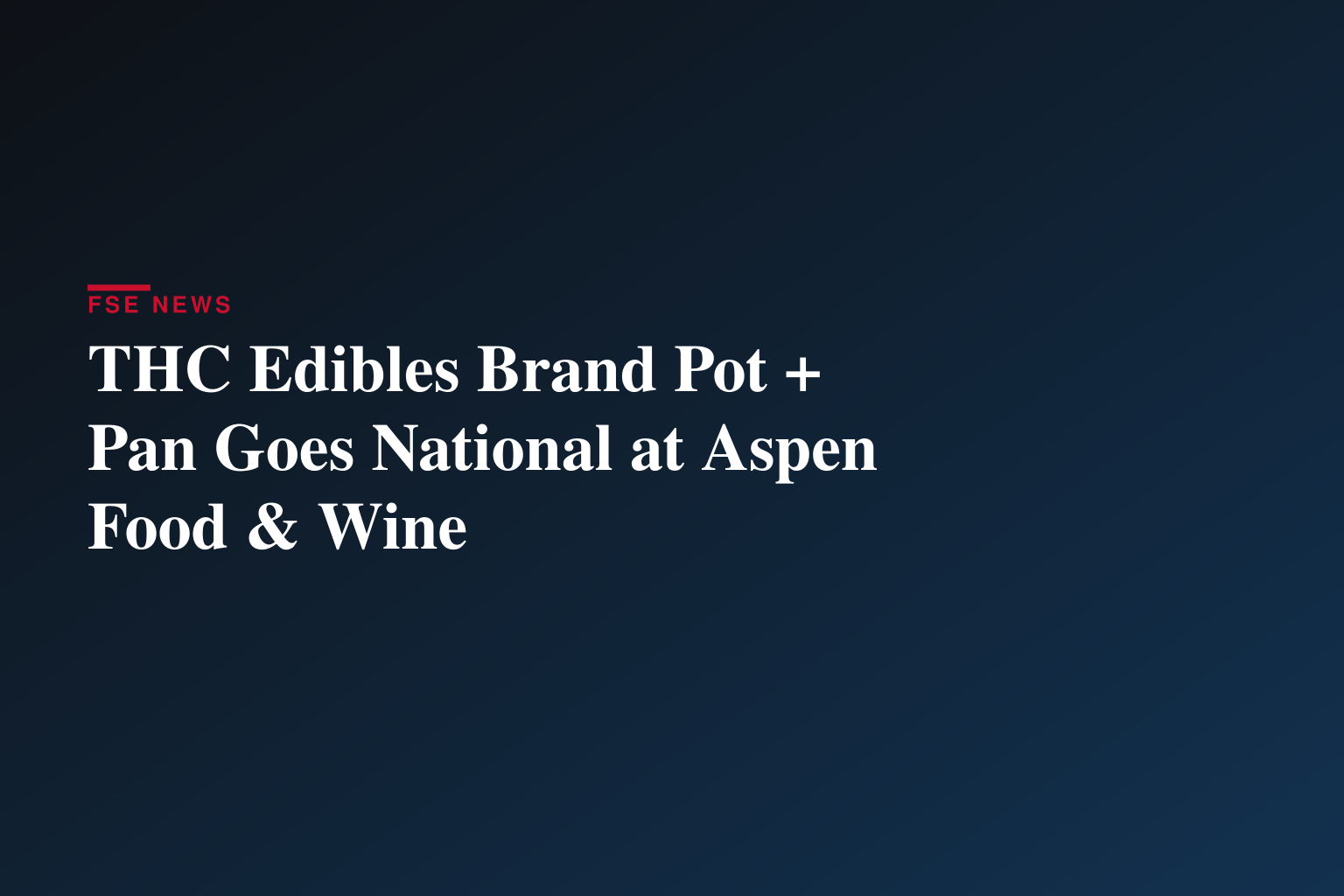 POT + PAN LAUNCHES NATIONWIDE, SHOWCASING NEW LINE OF EDIBLES AT THE FOOD & WINE CLASSIC IN ASPEN