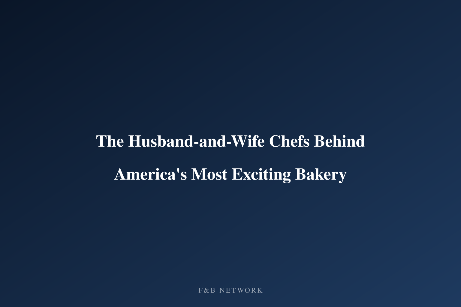 The Husband-and-Wife Chefs Behind America's Most Exciting Bakery